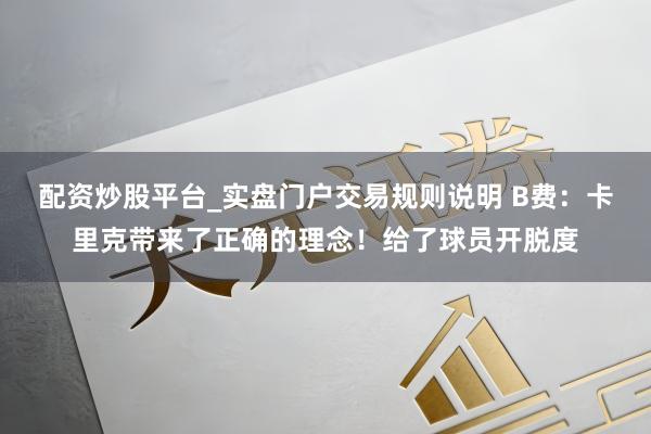 配资炒股平台_实盘门户交易规则说明 B费：卡里克带来了正确的理念！给了球员开脱度