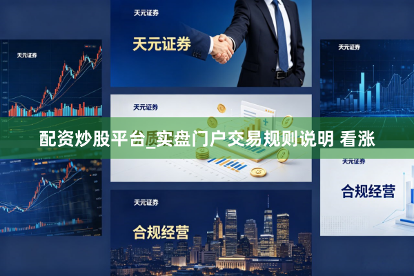 配资炒股平台_实盘门户交易规则说明 看涨